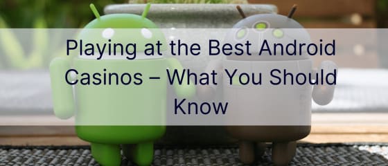 Spelen bij de beste Android-casino's - Wat u moet weten